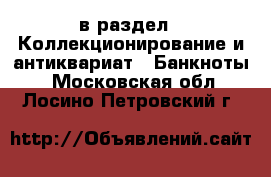  в раздел : Коллекционирование и антиквариат » Банкноты . Московская обл.,Лосино-Петровский г.